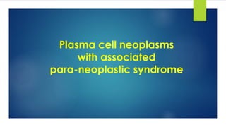 Plasma cell neoplasms
with associated
para-neoplastic syndrome
 