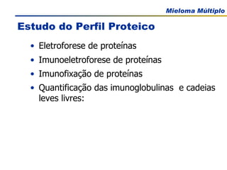 Estudo do Perfil Proteico Eletroforese de proteínas Imunoeletroforese de proteínas Imunofixação de proteínas Quantificação das imunoglobulinas  e cadeias leves livres: 
