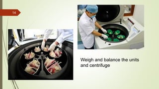 14
Weigh and balance the units
and centrifuge
 
