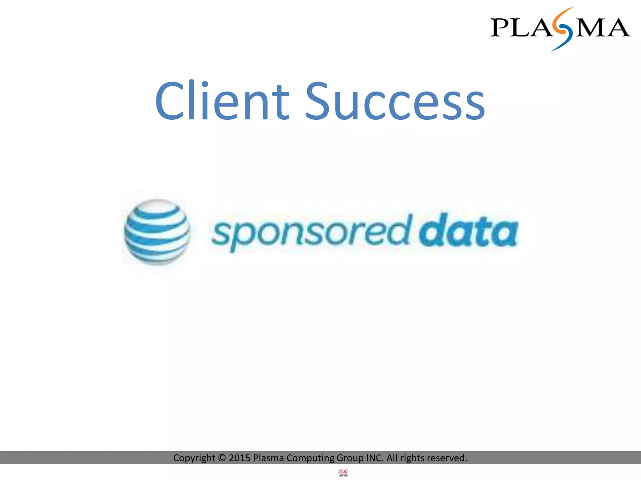 Client Success
Copyright © 2015 Plasma Computing Group INC. All rights reserved.
 