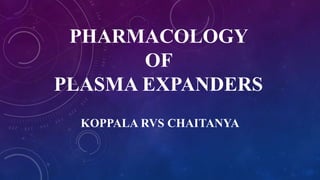 PHARMACOLOGY
OF
PLASMA EXPANDERS
KOPPALA RVS CHAITANYA
 