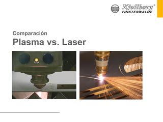 Comparación
Plasma vs. Laser
 
