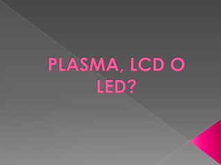 PLASMA, LCD O LED? 