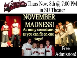 Thurs. Nov. 8th @ 7:00 PM in the SU Theater Thurs Nov. 8th @ 7:00 PM in SU Theater NOVEMBER MADNESS! Free Admission! As many comedians as you can fit on one stage! 