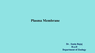 Plasma Membrane
Dr . Sonia Bajaj
H.o.D
Department of Zoology
 