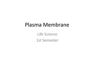 Plasma Membrane
Life Science
1st Semester
 