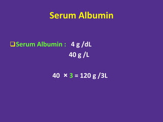 Serum Albumin
Serum Albumin : 4 g /dL
40 g /L
40 × 3 = 120 g /3L
 