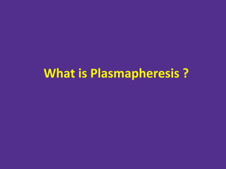 What is Plasmapheresis ?
 