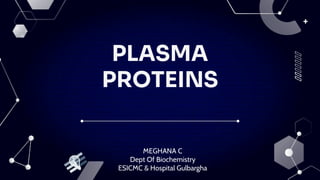 +
2
PLASMA
PROTEINS
MEGHANA C
Dept Of Biochemistry
ESICMC & Hospital Gulbargha
 