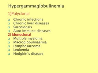 1)Polyclonal
-
Biochemistry For Medics 7/11/2012
63
 Chronic infections
 Chronic liver diseases
 Sarcoidosis
 Auto immune diseases
2) Monoclonal
 Multiple myeloma
 Macroglobulinaemia
 Lymphosarcoma
 Leukemia
 Hodgkin’s disease
 
