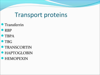 Transport proteins
Transferrin
RBP
TBPA
TBG
TRANSCORTIN
HAPTOGLOBIN
HEMOPEXIN
 