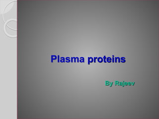 Plasma proteins
By Rajeev
 