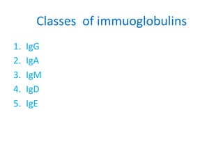 Classes of immuoglobulins
1. IgG
2. IgA
3. IgM
4. IgD
5. IgE
 