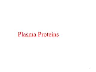 Plasma Proteins
1
 