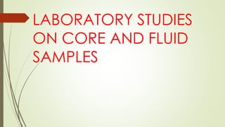 LABORATORY STUDIES
ON CORE AND FLUID
SAMPLES
 
