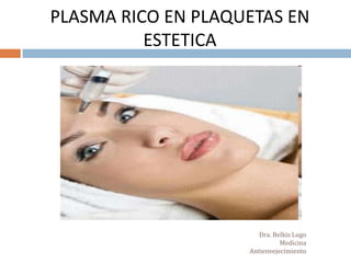 PLASMA RICO EN PLAQUETAS EN
ESTETICA
Dra. Belkis Lugo
Medicina
Antienvejecimiento
 