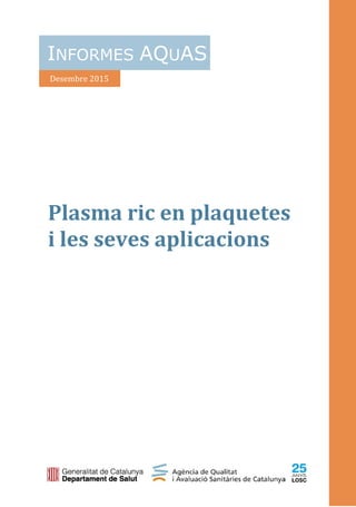  Desembre	
  2015	
  
	
  
Plasma	
  ric	
  en	
  plaquetes	
  
i	
  les	
  seves	
  aplicacions
INFORMES AQUAS
 