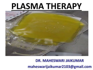 PLASMA THERAPY
DR. MAHESWARI JAIKUMAR
maheswarijaikumar2103@gmail.com
 