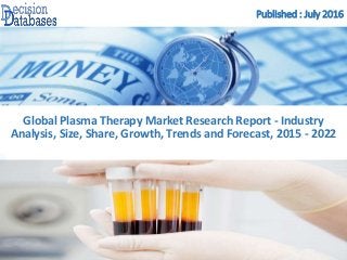 Published : July 2016
Global Plasma Therapy Market Research Report - Industry
Analysis, Size, Share, Growth, Trends and Forecast, 2015 - 2022
 