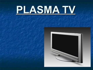 PLASMA TV
 