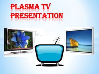 PLASMA TV
PRESENTATION
 