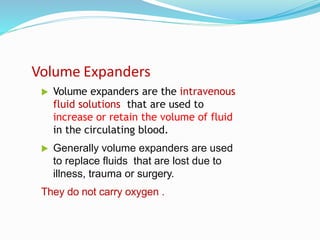 Volume Expanders
 Volume expanders are the intravenous
fluid solutions that are used to
increase or retain the volume of ...