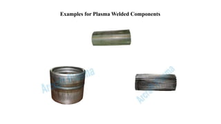 Examples for Plasma Welded Components
 
