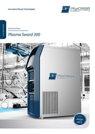 Innovative Plasma Technologien
new
design
2015
www.plasmeq.de
Plasma Sword 300
Technische Daten
 