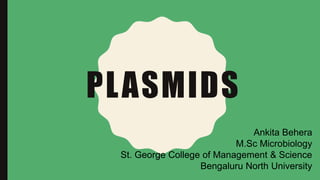 PLASMIDS
Ankita Behera
M.Sc Microbiology
St. George College of Management & Science
Bengaluru North University
 