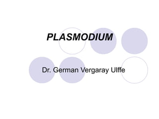 PLASMODIUM
Dr. German Vergaray Ulffe
 