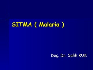 SITMA ( Malaria )




            Doç. Dr. Salih KUK
 