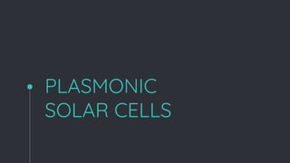 PLASMONIC
SOLAR CELLS
 