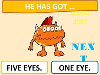 FIVE EYES. ONE EYE.
NEX
T
Good
Job!
HE HAS GOT …
 