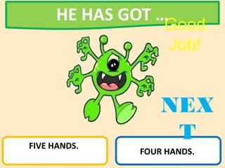 FIVE HANDS.
FOUR HANDS.
HE HAS GOT …
NEX
T
Good
Job!
 