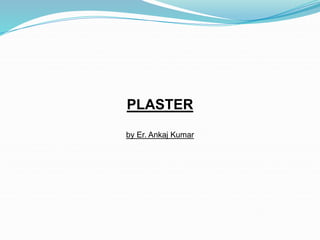 PLASTER
by Er. Ankaj Kumar
 