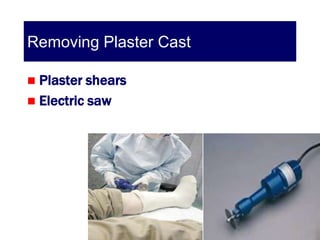 Removing Plaster Cast

 Plaster shears
 Electric saw
 