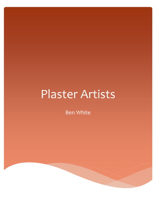 Plaster Artists 
Ben White 
 