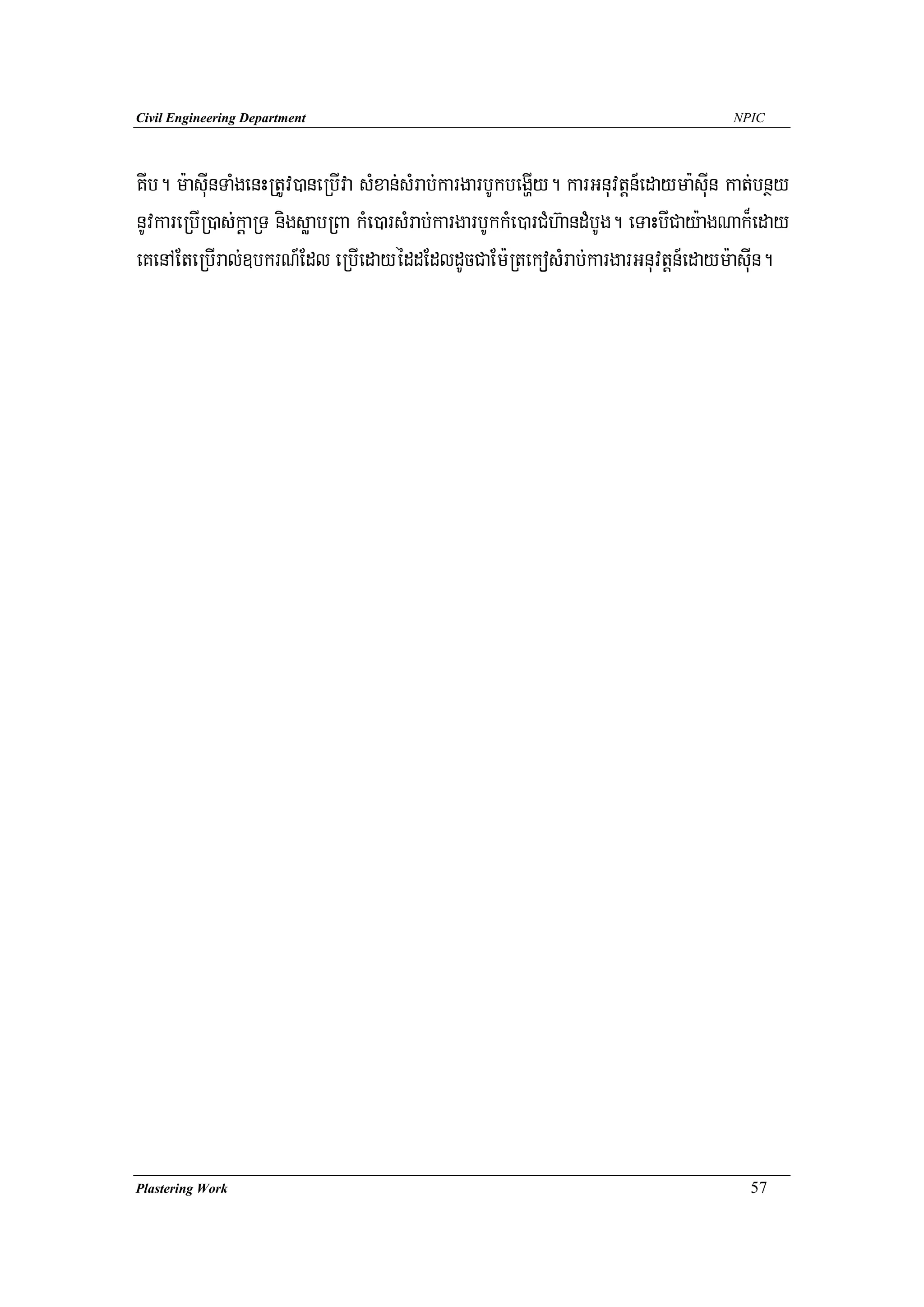 Civil Engineering Department                                                         NPIC




KIb. m:asuInTaMgenHRtUv)aneRbIva sMxan;sMrab;kargarbUkbegðIy. karGnuvtþn_edayma:suIn kat;bnßy
nUvkareRbIR)as;kþaRT nigsøabRBa kMe)arsMrab;kargarbUkkMe)arCMh‘andMbUg. eTaHbICay:agNak¾eday
eKenAEteRbIral;]bkrN_Edl eRbIedayéddEdldUcCaEm:RtekosMrab;kargarGnuvtþn_edaym:asuIn.




Plastering Work                                                                        57
 