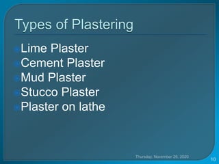 Lime Plaster
Cement Plaster
Mud Plaster
Stucco Plaster
Plaster on lathe
Thursday, November 26, 2020
10
 