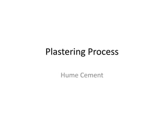 Plastering Process
Hume Cement
 