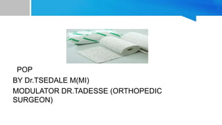 POP
BY Dr.TSEDALE M(MI)
MODULATOR DR.TADESSE (ORTHOPEDIC
SURGEON)
 