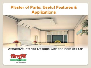 Plaster of Paris: Useful Features &
Applications
 