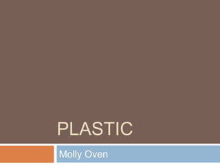 PLASTIC
Molly Oven
 