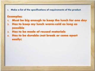3. Make a list of the specifications of requirements of the product.
 