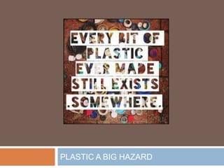 PLASTIC A BIG HAZARD
 