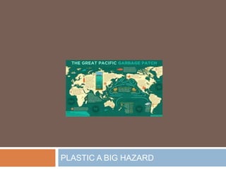 PLASTIC A BIG HAZARD
 