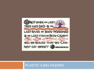 PLASTIC A BIG HAZARD
 
