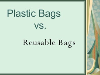 Plastic Bags   vs. Reusable Bags 