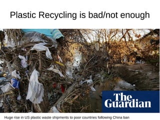 Plastic Recycling is bad/not enough
Huge rise in US plastic waste shipments to poor countries following China ban
 