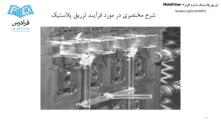 ‫پالستیک‬ ‫تزریق‬ ‫فرآیند‬ ‫مورد‬ ‫در‬ ‫مختصری‬ ‫شرح‬
14
‫تزریق‬‫پالستیک‬‫افزار‬ ‫نرم‬ ‫با‬MoldFlow –
faradars.org/fvmec94051
 